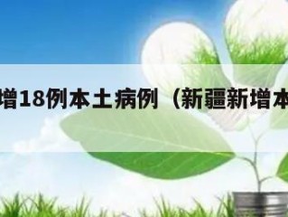 新疆新增18例本土病例（新疆新增本土确诊病例）