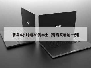 青岛4小时增36例本土（青岛又增加一例）