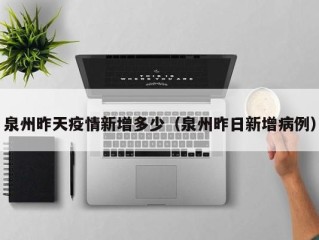 泉州昨天疫情新增多少（泉州昨日新增病例）