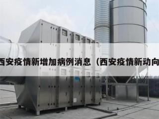 西安疫情新增加病例消息（西安疫情新动向）