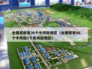 全国目前有36个中风险地区（全国现有66个中风险1个高风险地区）