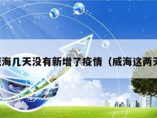 威海几天没有新增了疫情（威海这两天）